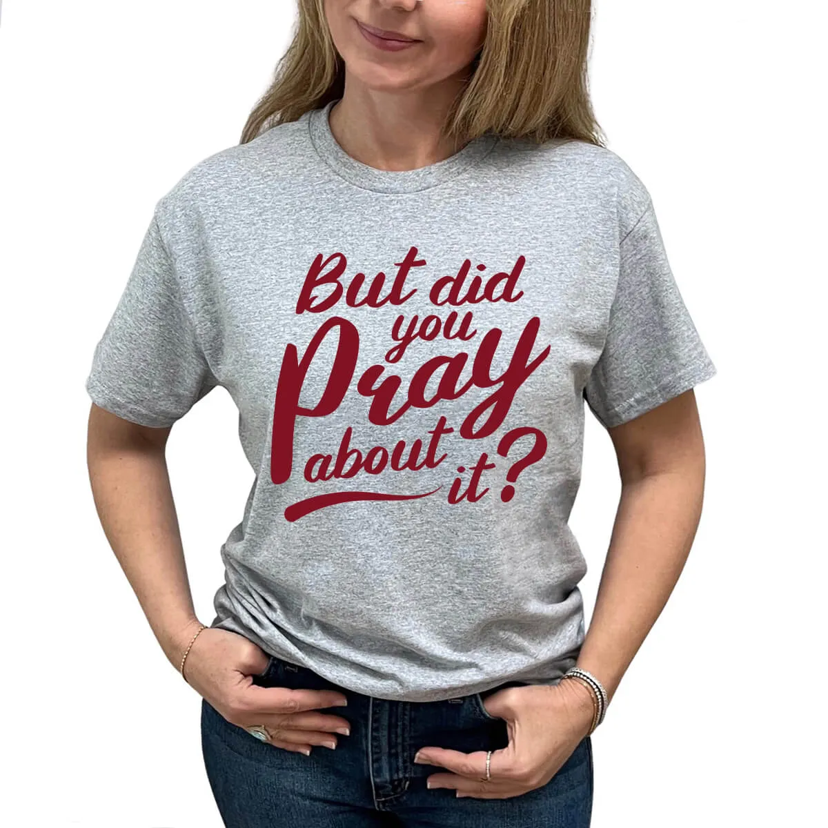 But Did You Pray About It T-Shirt