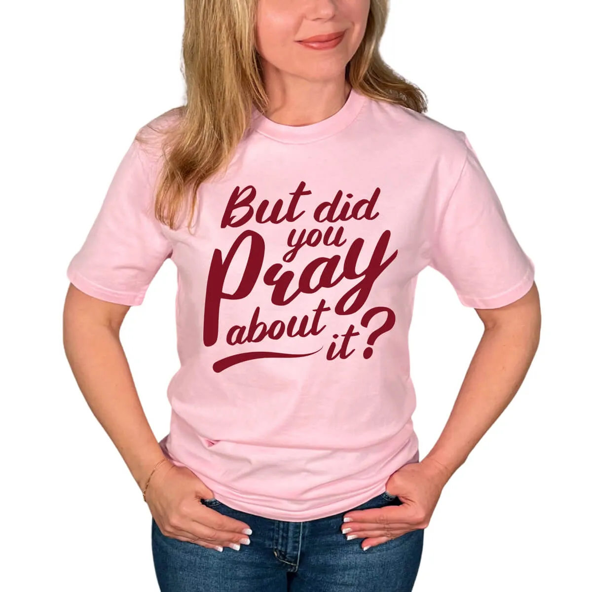 But Did You Pray About It T-Shirt