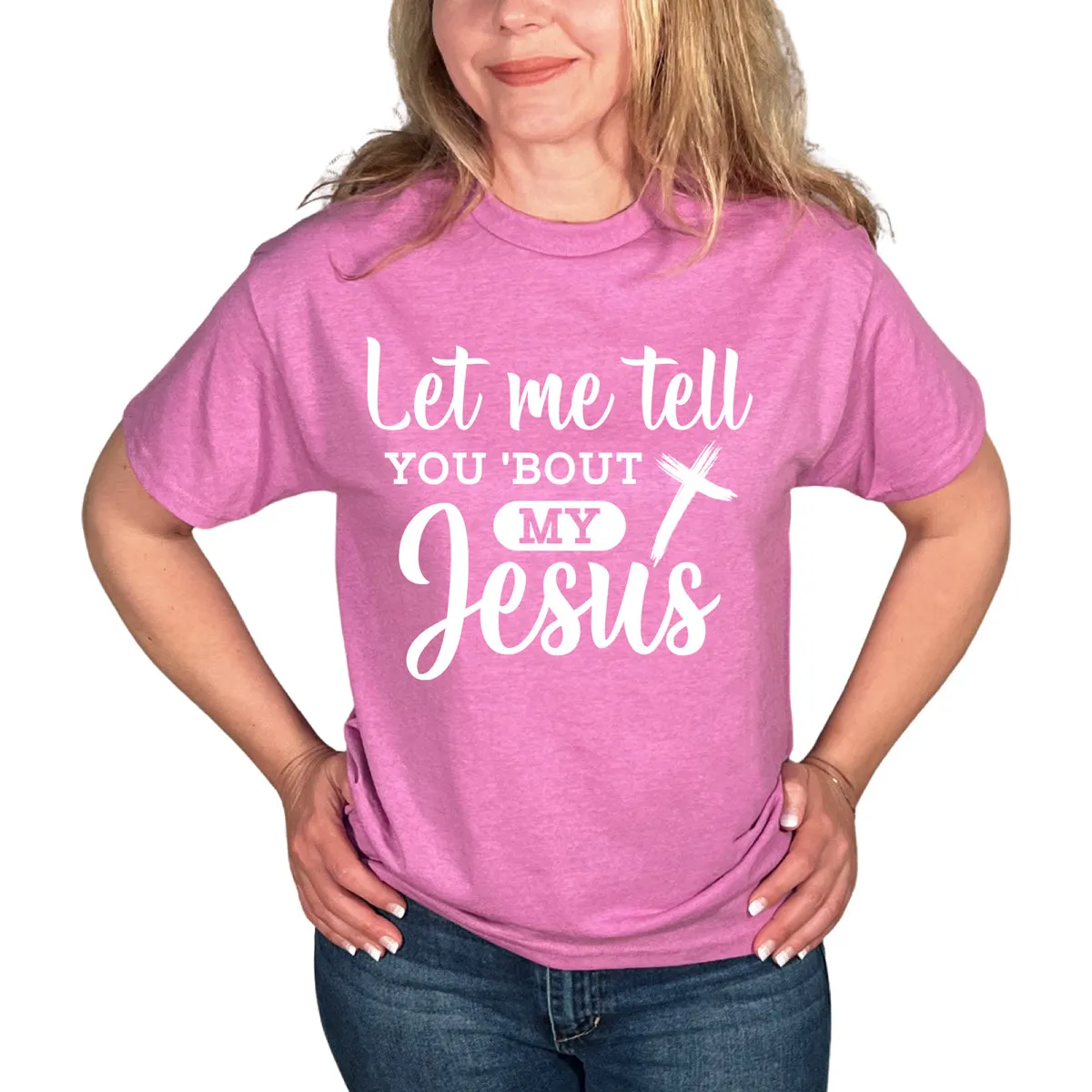 Let Me Tell You Bout My Jesus T-Shirt